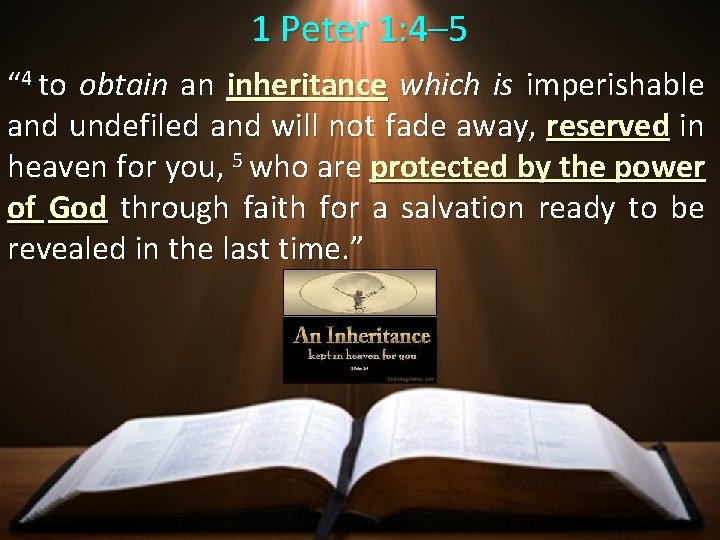 1 Peter 1: 4– 5 “ 4 to obtain an inheritance which is imperishable