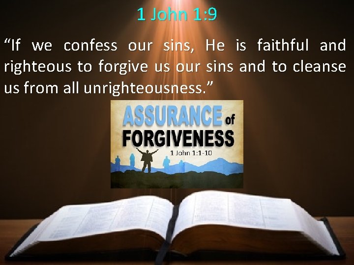 1 John 1: 9 “If we confess our sins, He is faithful and righteous