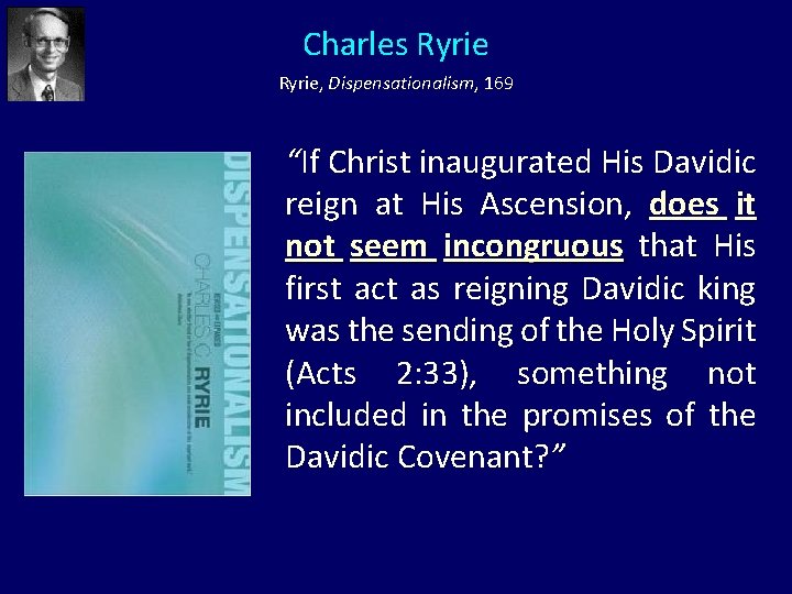 Charles Ryrie, Dispensationalism, 169 “If Christ inaugurated His Davidic reign at His Ascension, does