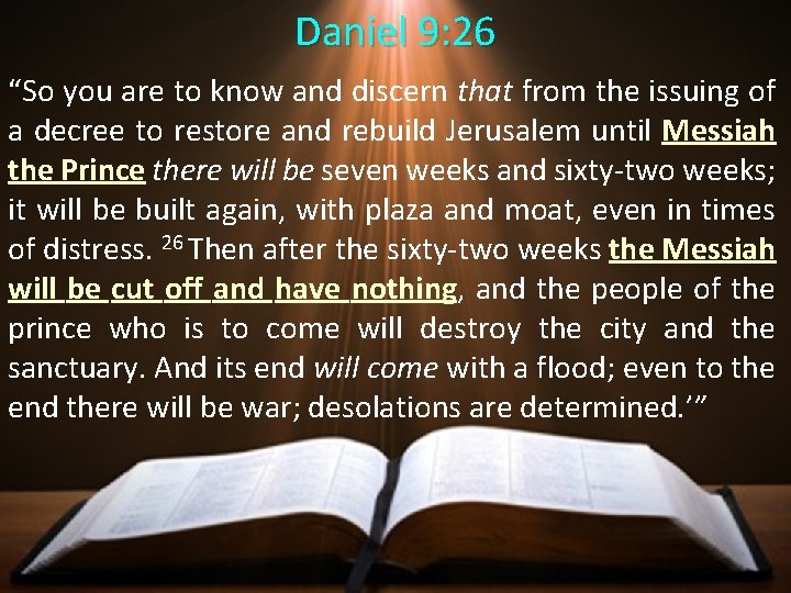 Daniel 9: 26 “So you are to know and discern that from the issuing