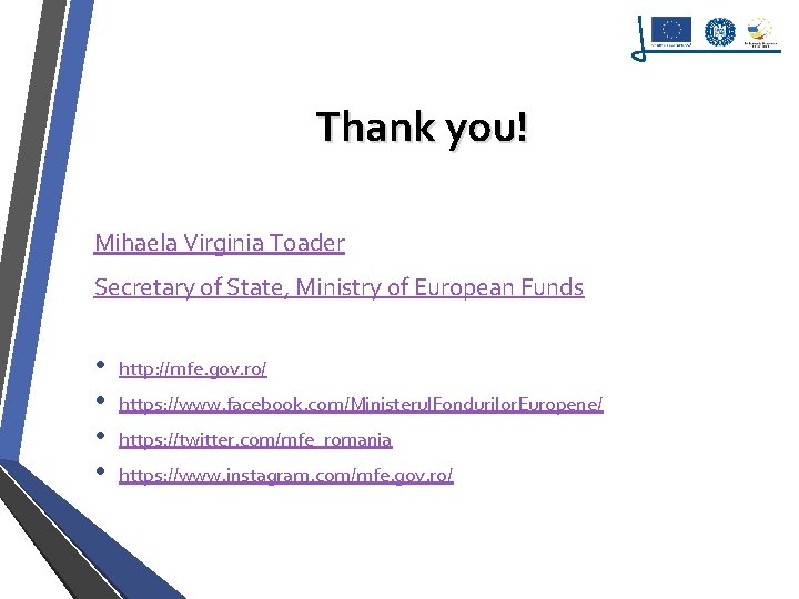 Thank you! Mihaela Virginia Toader Secretary of State, Ministry of European Funds • •