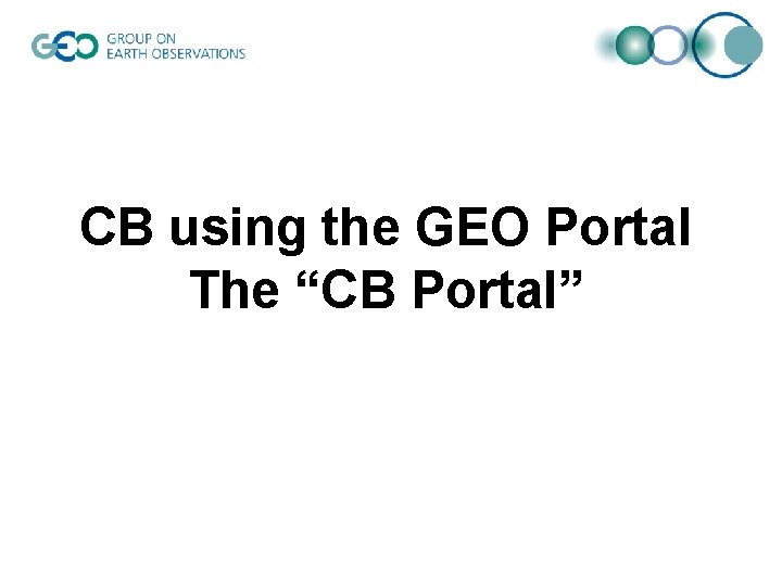 CB using the GEO Portal The “CB Portal” 