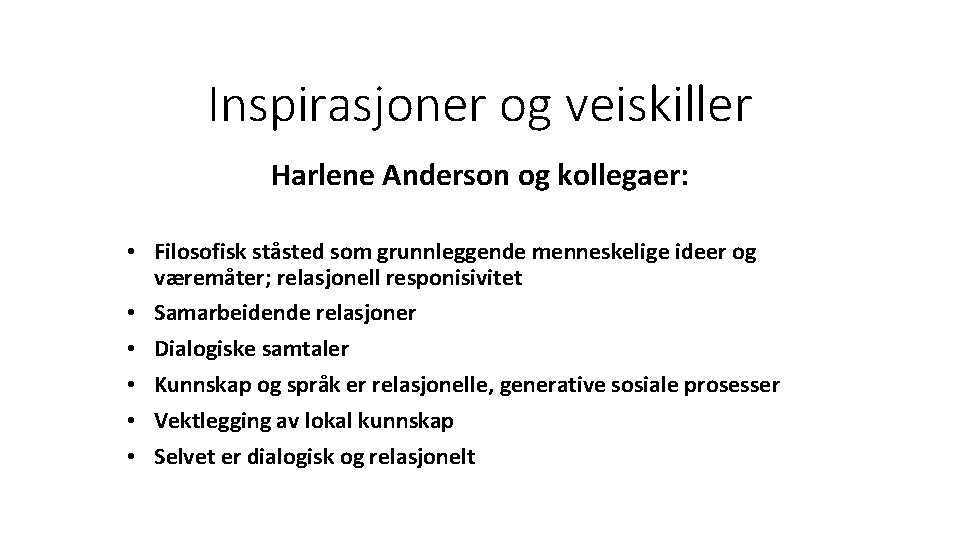 Inspirasjoner og veiskiller Harlene Anderson og kollegaer: • Filosofisk ståsted som grunnleggende menneskelige ideer