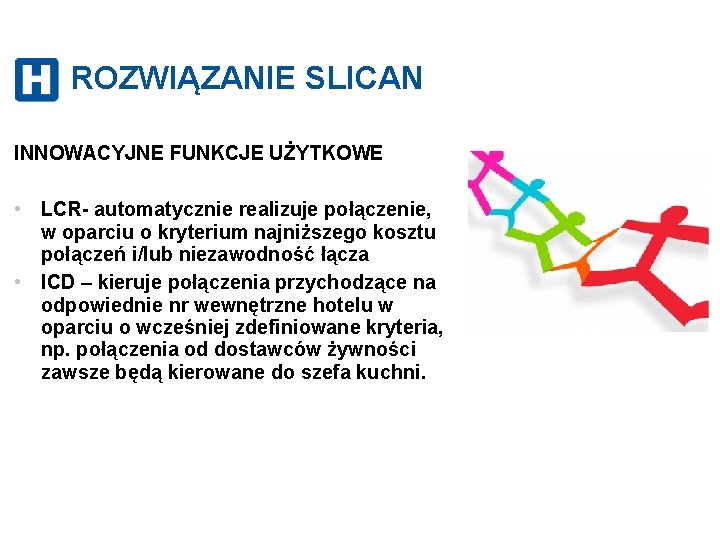 ROZWIĄZANIE SLICAN INNOWACYJNE FUNKCJE UŻYTKOWE • LCR- automatycznie realizuje połączenie, w oparciu o kryterium