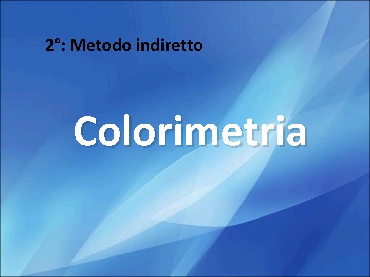 2°: Metodo indiretto Colorimetria 