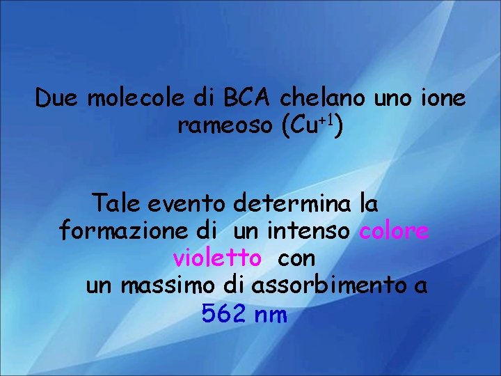 Due molecole di BCA chelano uno ione rameoso (Cu+1) Tale evento determina la formazione