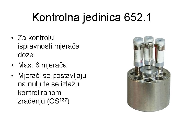 Kontrolna jedinica 652. 1 • Za kontrolu ispravnosti mjerača doze • Max. 8 mjerača