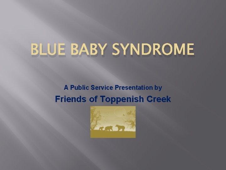 BLUE BABY SYNDROME A Public Service Presentation by Friends of Toppenish Creek 