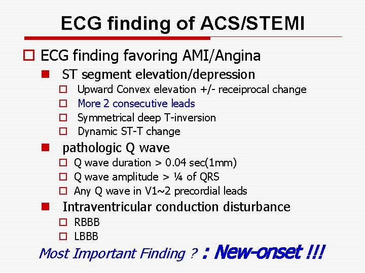ECG finding of ACS/STEMI o ECG finding favoring AMI/Angina n ST segment elevation/depression o