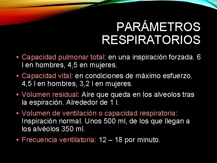 PARÁMETROS RESPIRATORIOS • Capacidad pulmonar total: en una inspiración forzada. 6 l en hombres,