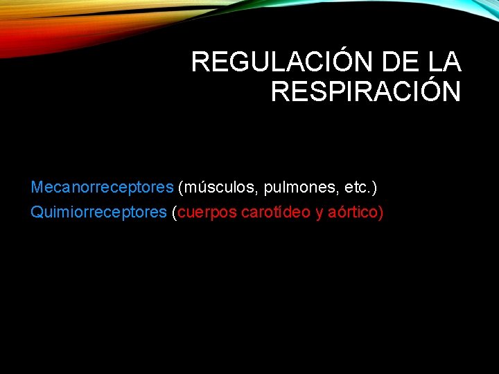 REGULACIÓN DE LA RESPIRACIÓN Mecanorreceptores (músculos, pulmones, etc. ) Quimiorreceptores (cuerpos carotídeo y aórtico)