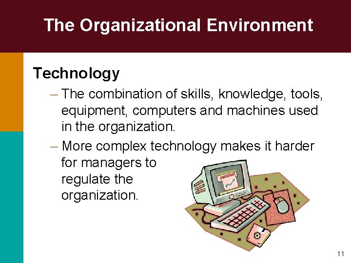 The Organizational Environment Technology – The combination of skills, knowledge, tools, equipment, computers and