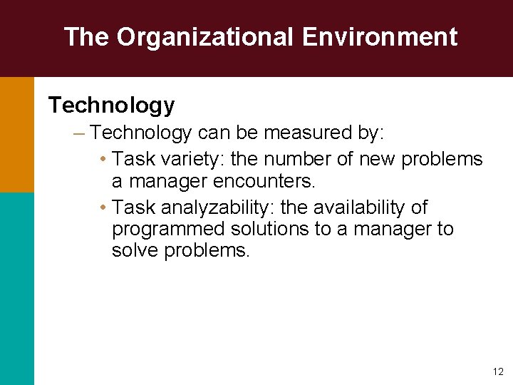 The Organizational Environment Technology – Technology can be measured by: • Task variety: the