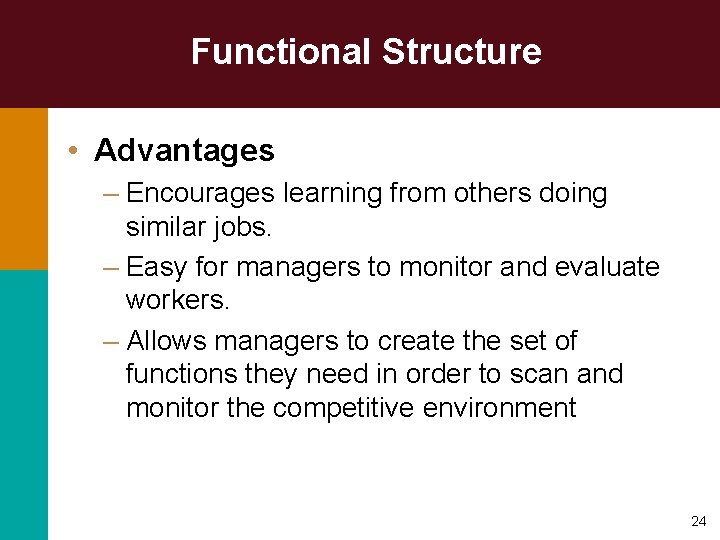 Functional Structure • Advantages – Encourages learning from others doing similar jobs. – Easy