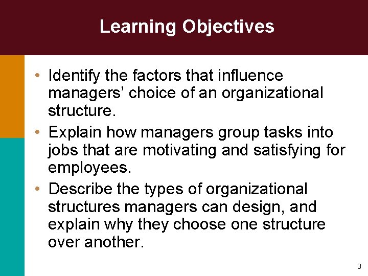 Learning Objectives • Identify the factors that influence managers’ choice of an organizational structure.