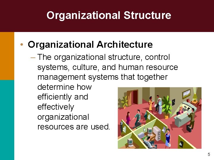 Organizational Structure • Organizational Architecture – The organizational structure, control systems, culture, and human