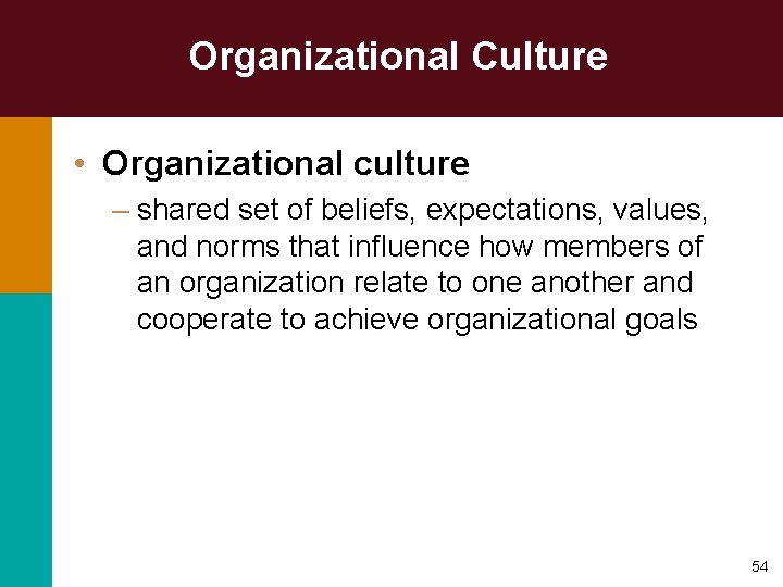 Organizational Culture • Organizational culture – shared set of beliefs, expectations, values, and norms