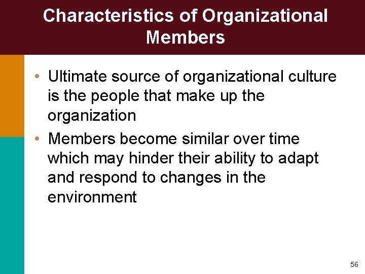 Characteristics of Organizational Members • Ultimate source of organizational culture is the people that