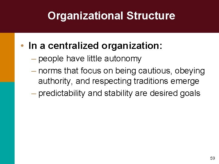 Organizational Structure • In a centralized organization: – people have little autonomy – norms