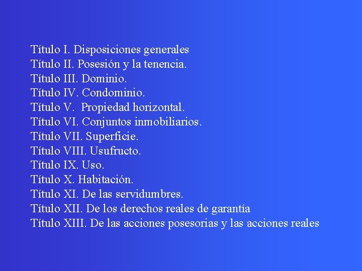 Título I. Disposiciones generales Título II. Posesión y la tenencia. Título III. Dominio. Título