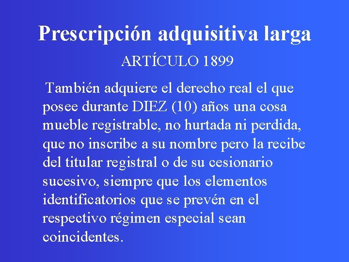 Prescripción adquisitiva larga ARTÍCULO 1899 También adquiere el derecho real el que posee durante