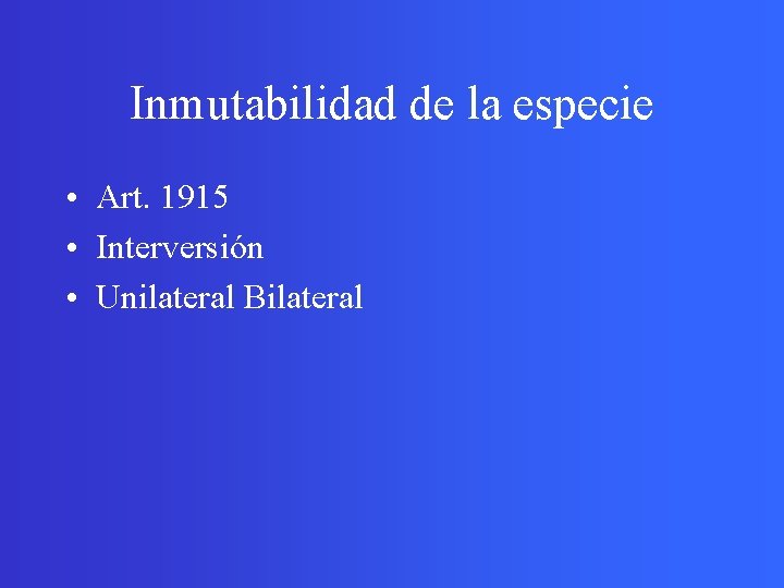 Inmutabilidad de la especie • Art. 1915 • Interversión • Unilateral Bilateral 