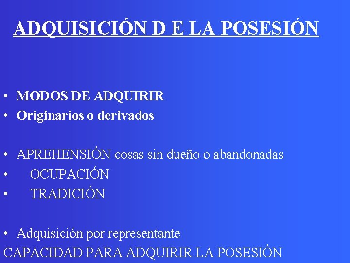 ADQUISICIÓN D E LA POSESIÓN • MODOS DE ADQUIRIR • Originarios o derivados •