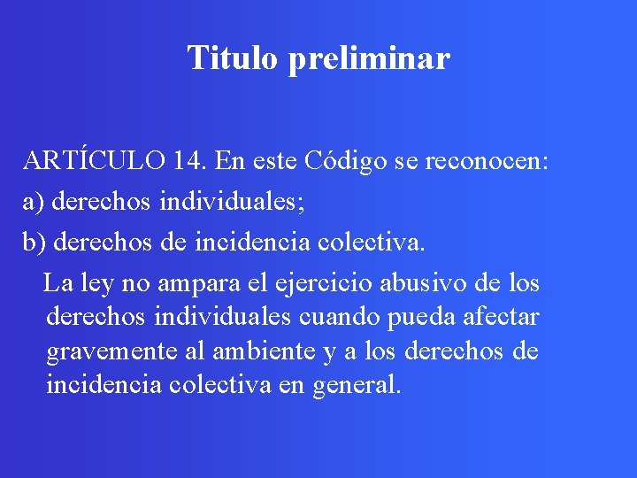 Titulo preliminar ARTÍCULO 14. En este Código se reconocen: a) derechos individuales; b) derechos