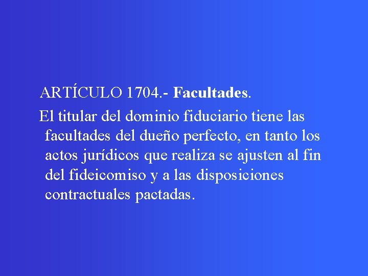  ARTÍCULO 1704. - Facultades. El titular del dominio fiduciario tiene las facultades del