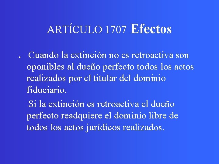 ARTÍCULO 1707 Efectos. Cuando la extinción no es retroactiva son oponibles al dueño perfecto