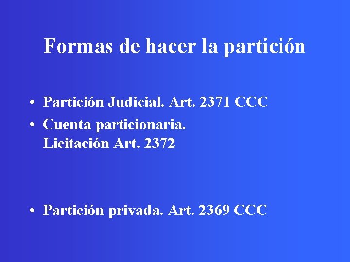 Formas de hacer la partición • Partición Judicial. Art. 2371 CCC • Cuenta particionaria.