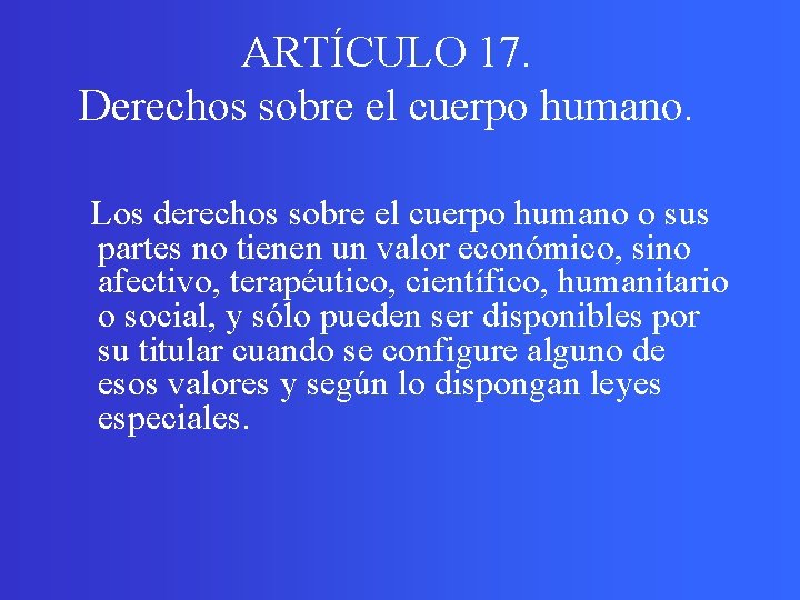 ARTÍCULO 17. Derechos sobre el cuerpo humano. Los derechos sobre el cuerpo humano o
