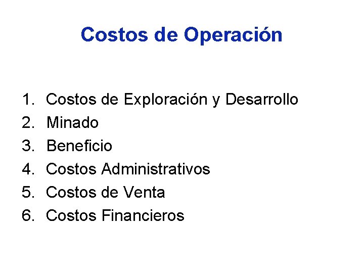 Costos de Operación 1. 2. 3. 4. 5. 6. Costos de Exploración y Desarrollo