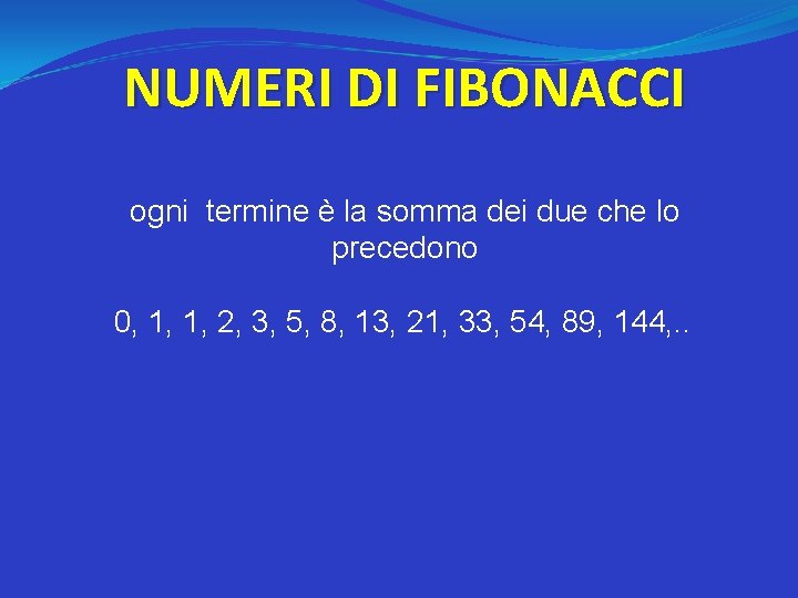 NUMERI DI FIBONACCI ogni termine è la somma dei due che lo precedono 0,