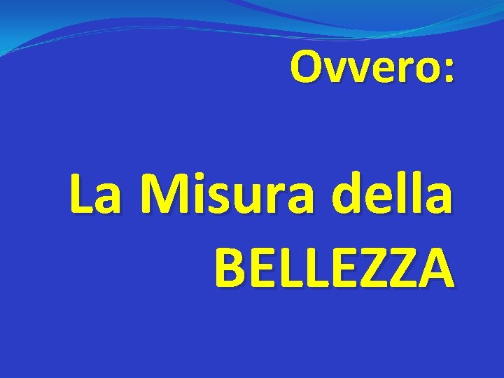 Ovvero: La Misura della BELLEZZA 