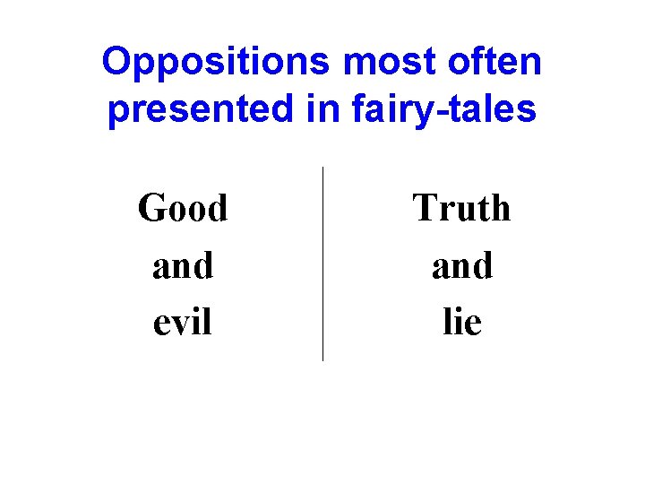 Oppositions most often presented in fairy-tales Good and evil Truth and lie 
