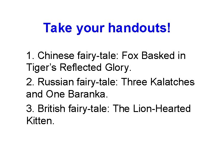 Take your handouts! 1. Chinese fairy-tale: Fox Basked in Tiger’s Reflected Glory. 2. Russian