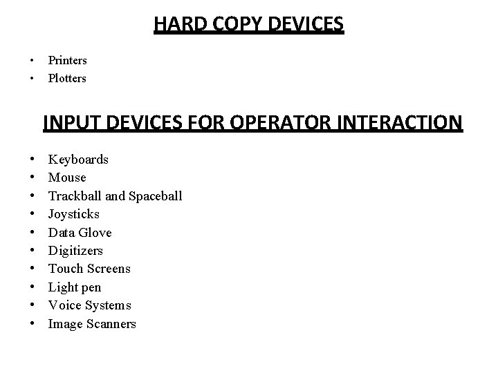 HARD COPY DEVICES • • Printers Plotters INPUT DEVICES FOR OPERATOR INTERACTION • • HARD COPY DEVICES • • Printers Plotters INPUT DEVICES FOR OPERATOR INTERACTION • •