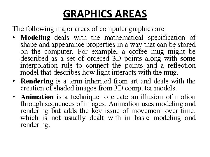 GRAPHICS AREAS The following major areas of computer graphics are: • Modeling deals with GRAPHICS AREAS The following major areas of computer graphics are: • Modeling deals with