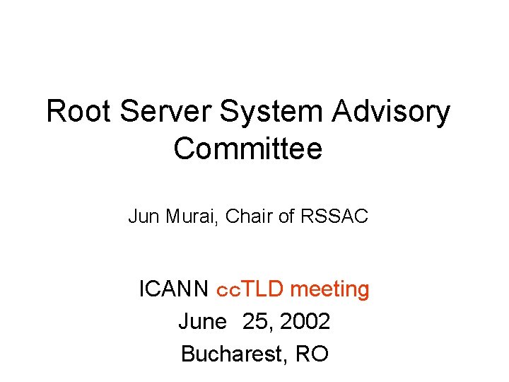 Root Server System Advisory Committee Jun Murai, Chair of RSSAC ICANN ｃｃTLD meeting June　25,