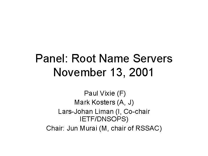 Panel: Root Name Servers November 13, 2001 Paul Vixie (F) Mark Kosters (A, J)