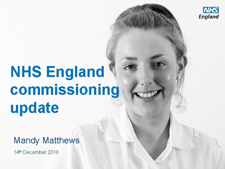 NHS England commissioning update Mandy Matthews 14 th December 2018 www. england. nhs. uk