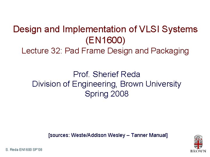 Design and Implementation of VLSI Systems (EN 1600) Lecture 32: Pad Frame Design and