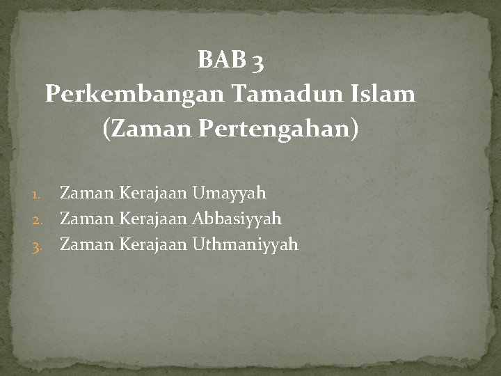 BAB 3 Perkembangan Tamadun Islam (Zaman Pertengahan) Zaman Kerajaan Umayyah 2. Zaman Kerajaan Abbasiyyah