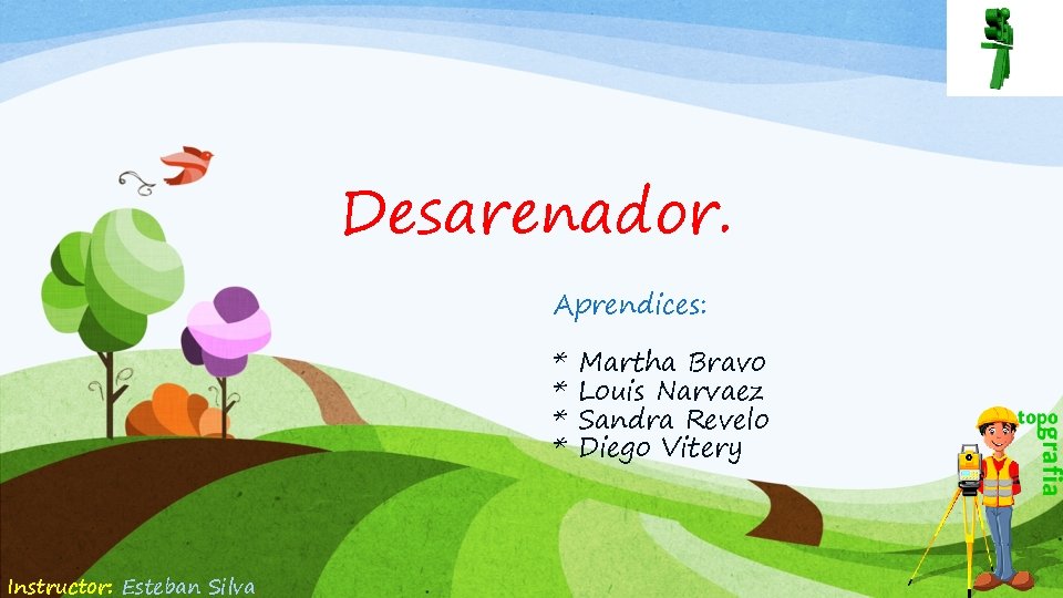 Desarenador. Aprendices: * * Instructor: Esteban Silva. Martha Bravo Louis Narvaez Sandra Revelo Diego