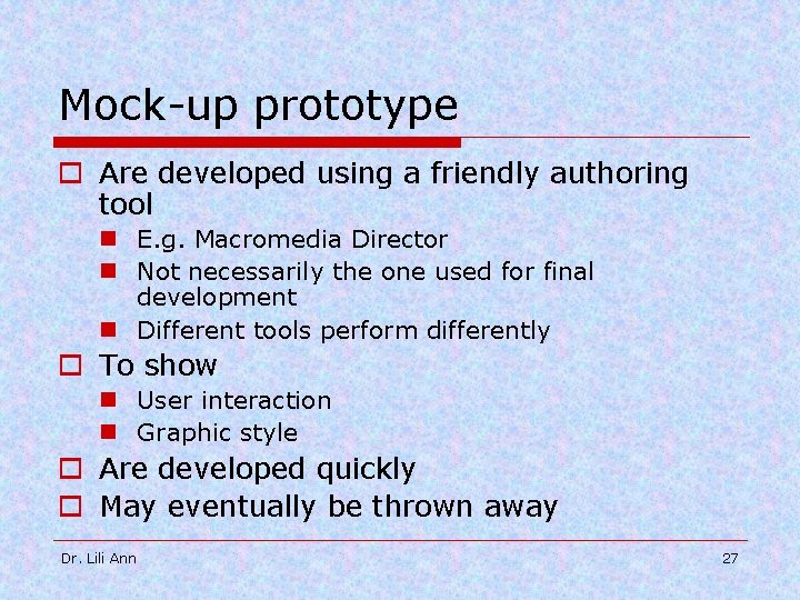 Mock-up prototype o Are developed using a friendly authoring tool n E. g. Macromedia