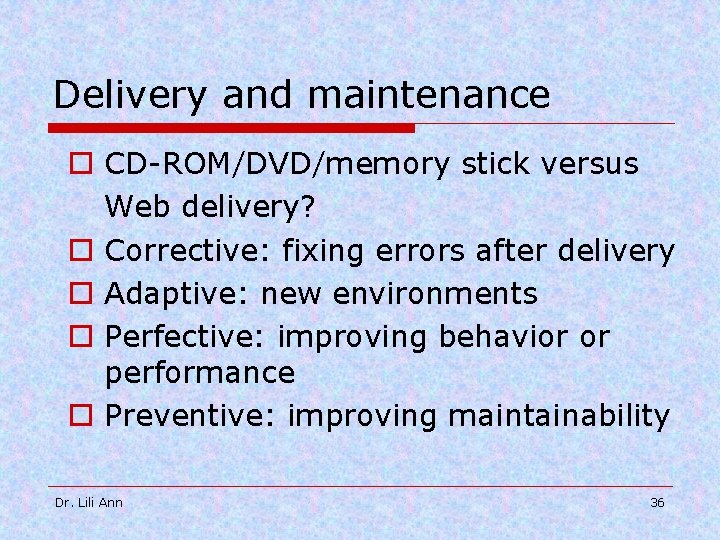 Delivery and maintenance o CD-ROM/DVD/memory stick versus Web delivery? o Corrective: fixing errors after