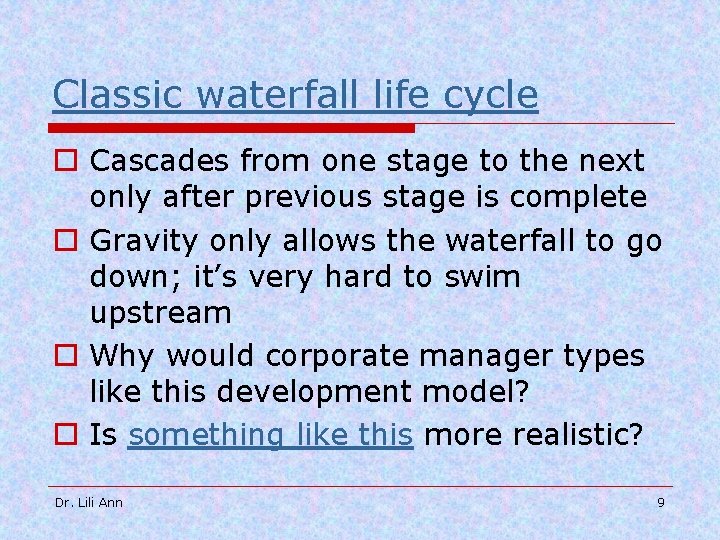 Classic waterfall life cycle o Cascades from one stage to the next only after