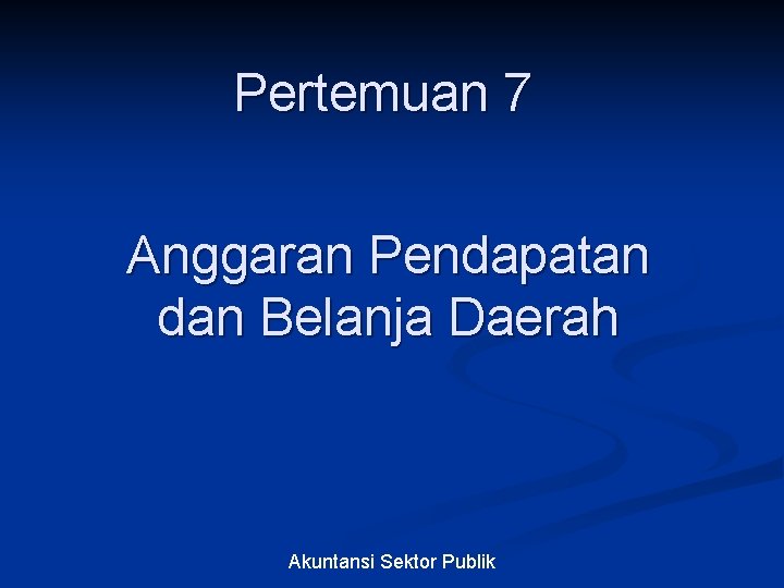 Pertemuan 7 Anggaran Pendapatan dan Belanja Daerah Akuntansi Sektor Publik 