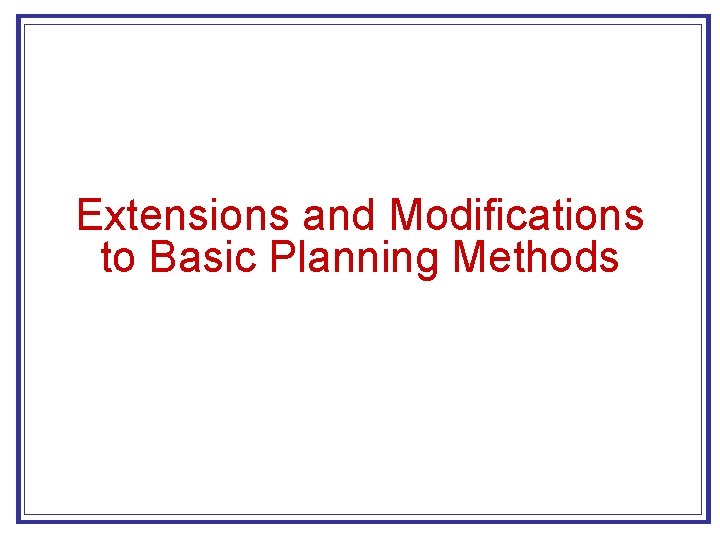 Extensions and Modifications to Basic Planning Methods 